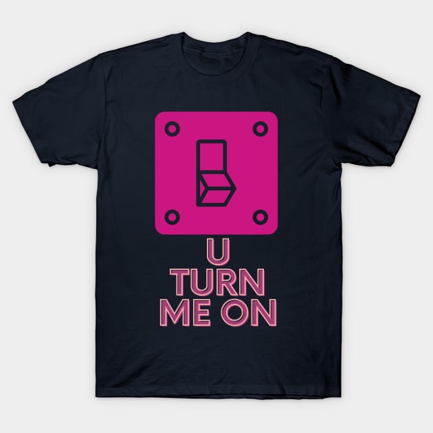 You Turn Me On [Valentine Gift] T-Shirt by Punya Kita